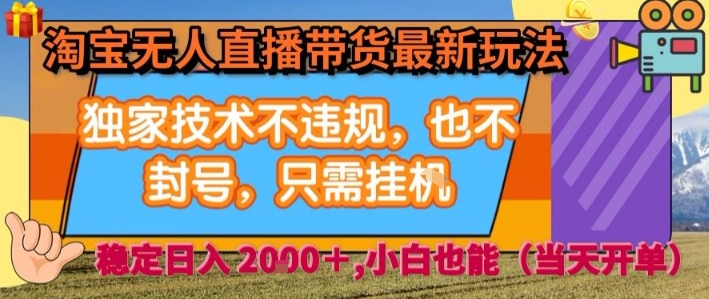 淘宝无人直播带货最新玩法，独家技术不违规，也不封号，全自动运行，只需挂着，  稳定日入2k【揭秘】网络赚钱,项目资源网,副业资源网,兼职项目,网赚课程-副业赚钱-互联网创业-独家轻创IP大圣网创