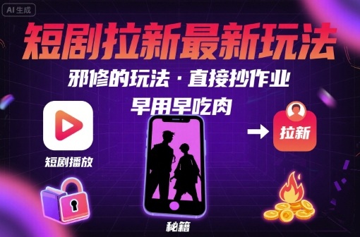 解锁短剧拉新最新玩法，邪修的玩法，直接抄作业，早用早吃肉网络赚钱,项目资源网,副业资源网,兼职项目,网赚课程-副业赚钱-互联网创业-独家轻创IP大圣网创
