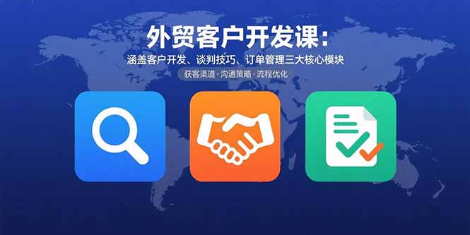 外贸客户开发课:涵盖客户开发、谈判技巧、订单管理三大核心模块网络赚钱,项目资源网,副业资源网,兼职项目,网赚课程-副业赚钱-互联网创业-独家轻创IP大圣网创