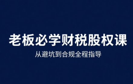 唐老师·25年企业财税与股权实战课网络赚钱,项目资源网,副业资源网,兼职项目,网赚课程-副业赚钱-互联网创业-独家轻创IP大圣网创