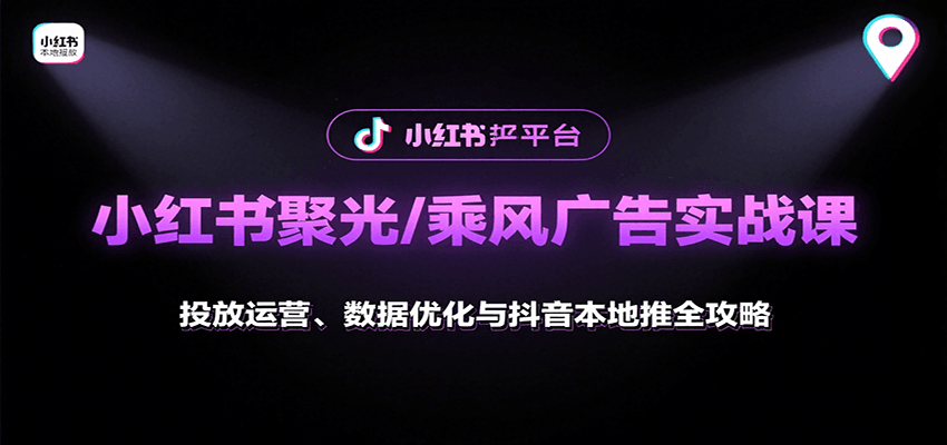 小红书聚光/乘风广告实战课：投放运营、数据优化与抖音本地推全攻略网络赚钱,项目资源网,副业资源网,兼职项目,网赚课程-副业赚钱-互联网创业-独家轻创IP大圣网创