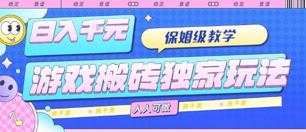 游戏搬砖独家玩法，日入1k+，保姆级教学，人人可做，纯干货【揭秘】网络赚钱,项目资源网,副业资源网,兼职项目,网赚课程-副业赚钱-互联网创业-独家轻创IP大圣网创