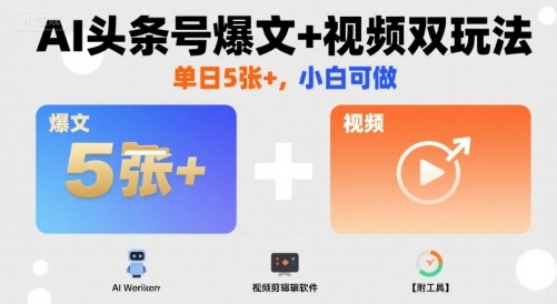 AI头条号爆文+视频双玩法，单日5张+，小白可做【附工具】网络赚钱,项目资源网,副业资源网,兼职项目,网赚课程-副业赚钱-互联网创业-独家轻创IP大圣网创