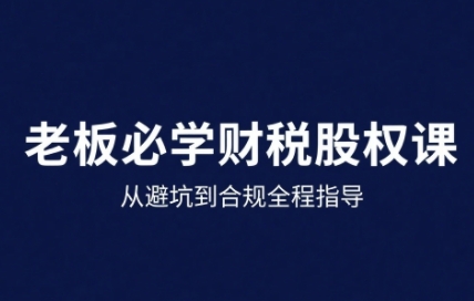 25年企业财税与股权实战课，从避坑到合规全程指导网络赚钱,项目资源网,副业资源网,兼职项目,网赚课程-副业赚钱-互联网创业-独家轻创IP大圣网创