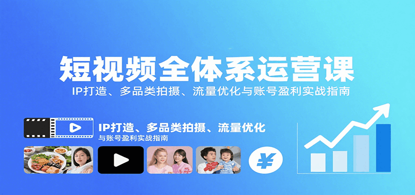 短视频全体系运营课：IP打造、多品类拍摄、流量优化与账号盈利实战指南网络赚钱,项目资源网,副业资源网,兼职项目,网赚课程-副业赚钱-互联网创业-独家轻创IP大圣网创