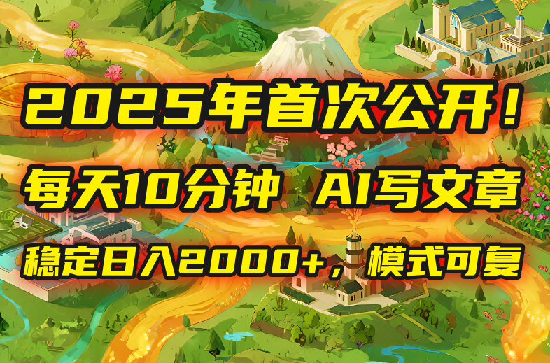 2025年8月首次公开，每天10分钟，用AI写文章，稳定日入2000+，模式可复…网络赚钱,项目资源网,副业资源网,兼职项目,网赚课程-副业赚钱-互联网创业-独家轻创IP大圣网创