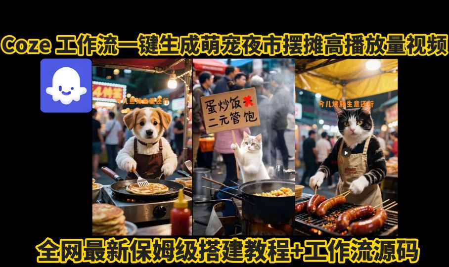 coze工作流一键生成萌宠夜市摆摊AI高赞高播放量视频保姆级拆解教程网络赚钱,项目资源网,副业资源网,兼职项目,网赚课程-副业赚钱-互联网创业-独家轻创IP大圣网创