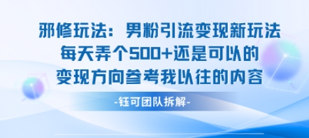 邪修玩法：男粉引流变现新玩法每天弄个5张还是可以的变现方向参考我以往的内容网络赚钱,项目资源网,副业资源网,兼职项目,网赚课程-副业赚钱-互联网创业-独家轻创IP大圣网创