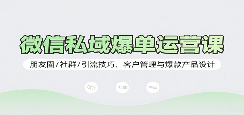 微信私域爆单运营课：朋友圈/社群/引流技巧，客户管理与爆款产品设计网络赚钱,项目资源网,副业资源网,兼职项目,网赚课程-副业赚钱-互联网创业-独家轻创IP大圣网创