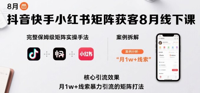 抖音快手小红书矩阵获客8月线下课，完整保姆级矩阵实操手法与案例拆解，月1w+线索暴力引流的矩阵打法网络赚钱,项目资源网,副业资源网,兼职项目,网赚课程-副业赚钱-互联网创业-独家轻创IP大圣网创