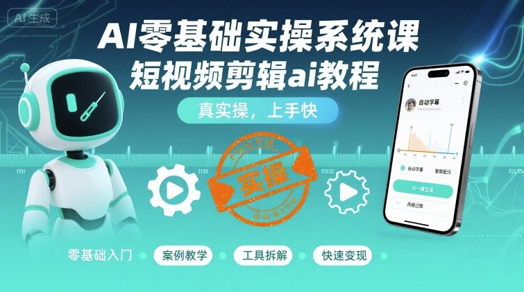 AI零基础实操系统课，短视频剪辑ai教程，真实操，上手快网络赚钱,项目资源网,副业资源网,兼职项目,网赚课程-副业赚钱-互联网创业-独家轻创IP大圣网创