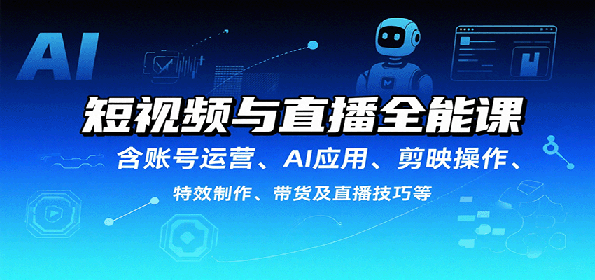 短视频与直播全能课,含账号运营、AI应用、剪映操作、特效制作、带货及直播技巧等网络赚钱,项目资源网,副业资源网,兼职项目,网赚课程-副业赚钱-互联网创业-独家轻创IP大圣网创