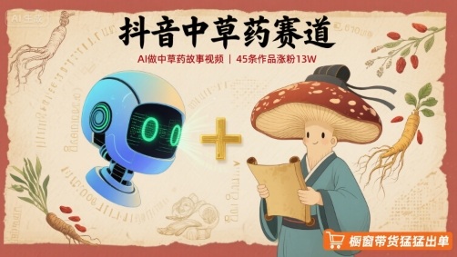抖音中草药赛道，用AI做中草药故事视频，45条作品涨粉13W，橱窗带货猛猛出单网络赚钱,项目资源网,副业资源网,兼职项目,网赚课程-副业赚钱-互联网创业-独家轻创IP大圣网创
