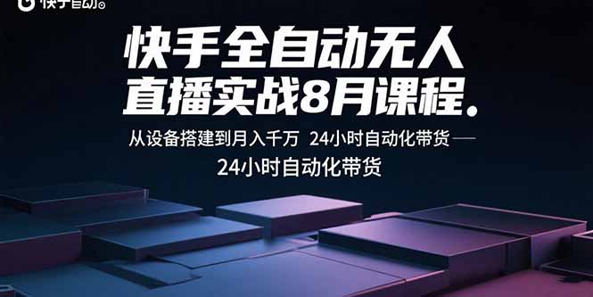 快手全自动无人直播实战8月课程：从设备搭建到月入千万 24小时自动化带货网络赚钱,项目资源网,副业资源网,兼职项目,网赚课程-副业赚钱-互联网创业-独家轻创IP大圣网创