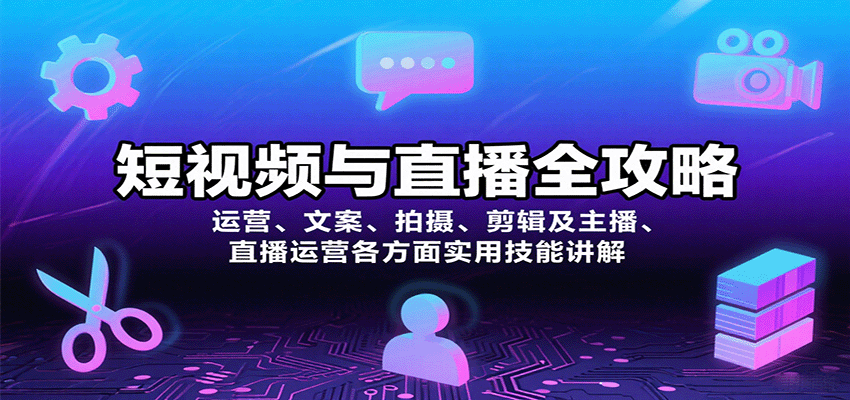 短视频与直播全攻略：运营、文案、拍摄、剪辑及主播、直播运营各方面实用技能讲解网络赚钱,项目资源网,副业资源网,兼职项目,网赚课程-副业赚钱-互联网创业-独家轻创IP大圣网创