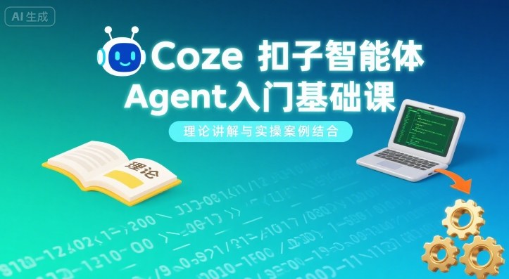 Coze扣子智能体Agent入门基础课，理论讲解与实操案例结合网络赚钱,项目资源网,副业资源网,兼职项目,网赚课程-副业赚钱-互联网创业-独家轻创IP大圣网创