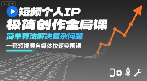 短视频个人IP极简创作全局课，简单算法解决复杂问题，一套短视频自媒体快速突围课网络赚钱,项目资源网,副业资源网,兼职项目,网赚课程-副业赚钱-互联网创业-独家轻创IP大圣网创