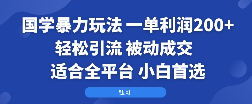 国学暴力玩法：一单利润2张+轻松引流 被动成交  适合全平台   小白首选网络赚钱,项目资源网,副业资源网,兼职项目,网赚课程-副业赚钱-互联网创业-独家轻创IP大圣网创