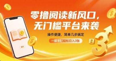 零撸阅读新风口，无门槛平台来袭，操作便捷，简单几步搞定，一部手机轻松日入3张【揭秘】网络赚钱,项目资源网,副业资源网,兼职项目,网赚课程-副业赚钱-互联网创业-独家轻创IP大圣网创