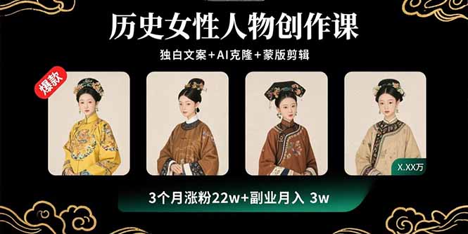 历史女性人物创作课：独白文案+AI克隆+蒙版剪辑，3个月涨粉22w+副业月入3w网络赚钱,项目资源网,副业资源网,兼职项目,网赚课程-副业赚钱-互联网创业-独家轻创IP大圣网创