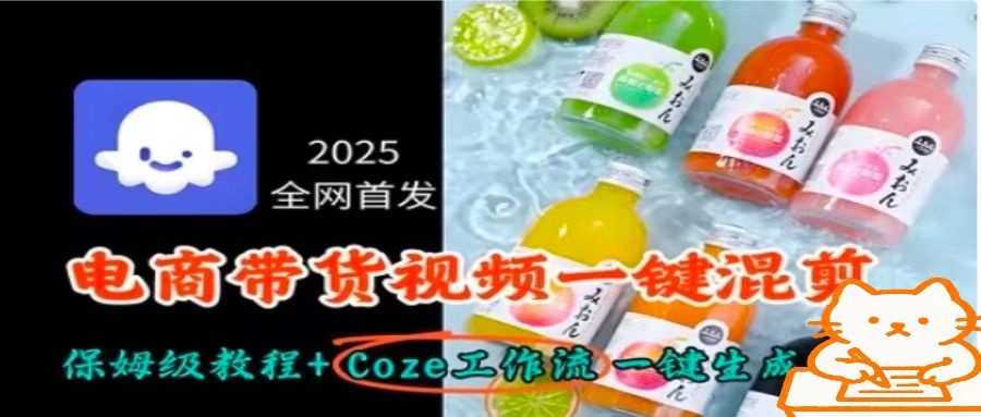 2025全网首发，电商带货视频一键混剪保姆级教程+Coze工作流一键生成网络赚钱,项目资源网,副业资源网,兼职项目,网赚课程-副业赚钱-互联网创业-独家轻创IP大圣网创