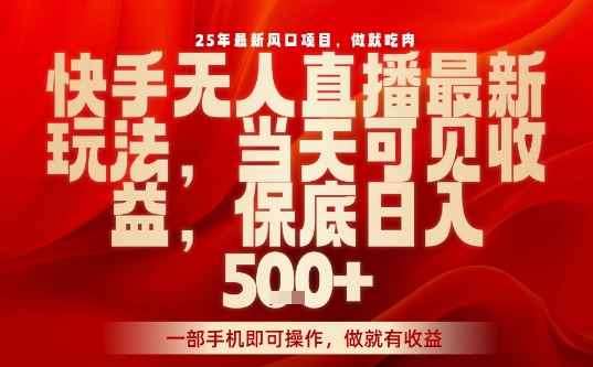 25年最新风口项目，快手无人直播，当天做当天出收益，不违规，一部手机即可操作，保底日入5张+【揭秘】网络赚钱,项目资源网,副业资源网,兼职项目,网赚课程-副业赚钱-互联网创业-独家轻创IP大圣网创