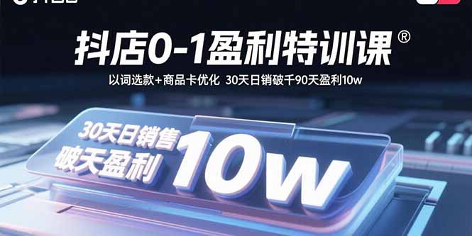 抖店0-1盈利特训课：以词选款+商品卡优化 30天日销破千90天盈利10w网络赚钱,项目资源网,副业资源网,兼职项目,网赚课程-副业赚钱-互联网创业-独家轻创IP大圣网创
