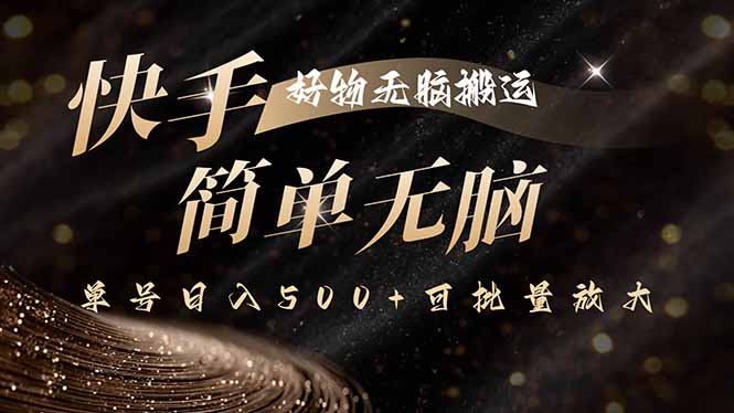 快手好物无脑搬运，最新技术一键100%原创，单号日入500+可批量放大网络赚钱,项目资源网,副业资源网,兼职项目,网赚课程-副业赚钱-互联网创业-独家轻创IP大圣网创