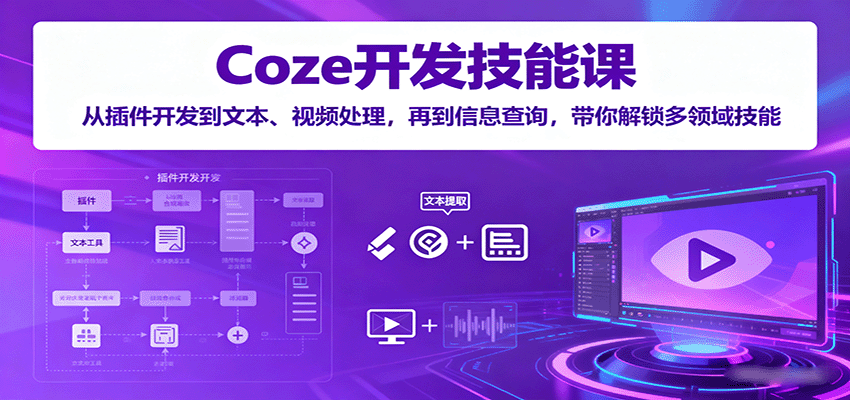 Coze开发技能课：从插件开发到文本、视频处理，再到信息查询，带你解锁多领域技能网络赚钱,项目资源网,副业资源网,兼职项目,网赚课程-副业赚钱-互联网创业-独家轻创IP大圣网创
