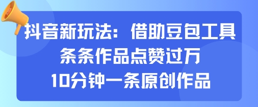 抖音新玩法，借助豆包工具，条条作品点赞过万，10分钟一条原创作品网络赚钱,项目资源网,副业资源网,兼职项目,网赚课程-副业赚钱-互联网创业-独家轻创IP大圣网创