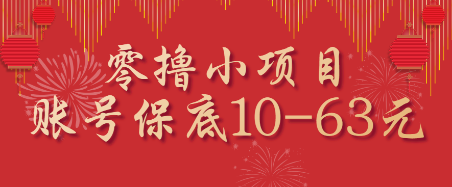 零撸小项目,一个账号保底10-63元,适合新手小白操作,能多账号领低保网络赚钱,项目资源网,副业资源网,兼职项目,网赚课程-副业赚钱-互联网创业-独家轻创IP大圣网创