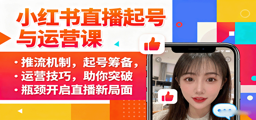 小红书直播起号与运营课：推流机制，起号筹备，运营技巧，助你突破瓶颈开启直播新局面网络赚钱,项目资源网,副业资源网,兼职项目,网赚课程-副业赚钱-互联网创业-独家轻创IP大圣网创