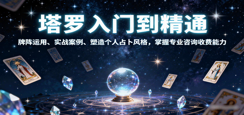 塔罗入门到精通，牌阵运用、实战案例、塑造个人占卜风格，掌握专业咨询收费能力网络赚钱,项目资源网,副业资源网,兼职项目,网赚课程-副业赚钱-互联网创业-独家轻创IP大圣网创