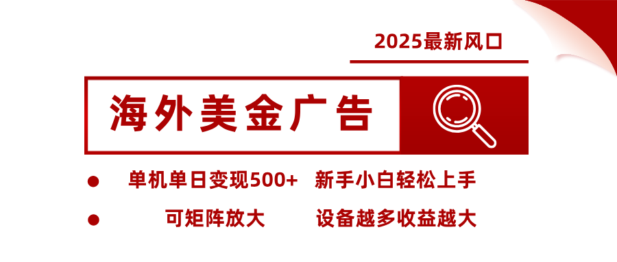 2025最新风口 海外美金广告 单机单日变现500+ 可矩阵放大 设备越多收...网络赚钱,项目资源网,副业资源网,兼职项目,网赚课程-副业赚钱-互联网创业-独家轻创IP大圣网创