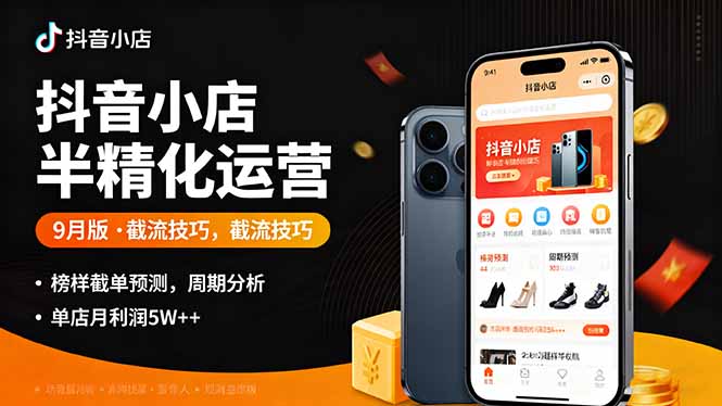 抖音小店半精细化运营9月版,截流技巧,榜单预判,周期分析,单店月利润5w+网络赚钱,项目资源网,副业资源网,兼职项目,网赚课程-副业赚钱-互联网创业-独家轻创IP大圣网创