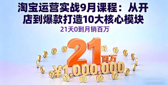 淘宝运营实战9月课程:从开店到爆款打造10大核心模块,21天0到月销百万网络赚钱,项目资源网,副业资源网,兼职项目,网赚课程-副业赚钱-互联网创业-独家轻创IP大圣网创