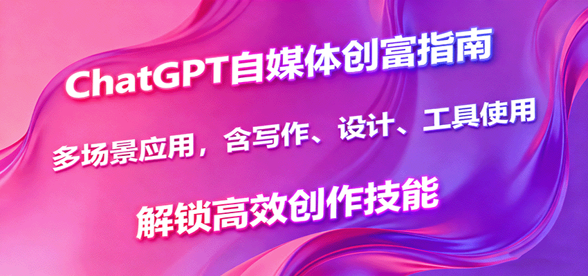 ChatGPT自媒体创富指南,多场景应用,含写作、设计、工具使用,解锁高效创作技能网络赚钱,项目资源网,副业资源网,兼职项目,网赚课程-副业赚钱-互联网创业-独家轻创IP大圣网创