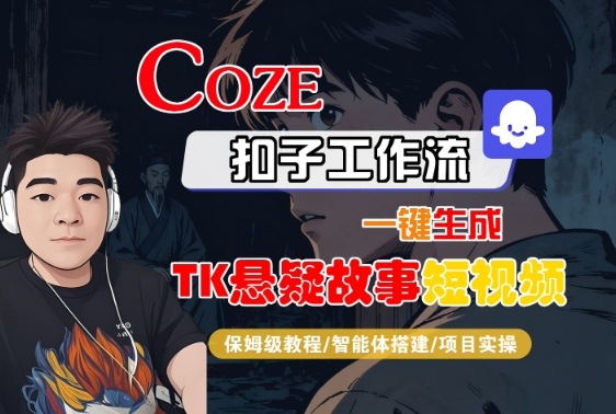 Coze扣子智能体工作流一键生成“TK悬疑故事“短视频,全流程保姆级教学网络赚钱,项目资源网,副业资源网,兼职项目,网赚课程-副业赚钱-互联网创业-独家轻创IP大圣网创