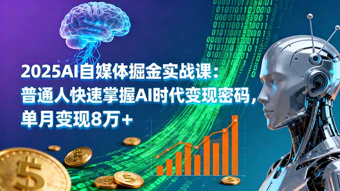 2025AI自媒体掘金实战课:普通人快速掌握AI时代变现密码,单月变现8万+网络赚钱,项目资源网,副业资源网,兼职项目,网赚课程-副业赚钱-互联网创业-独家轻创IP大圣网创