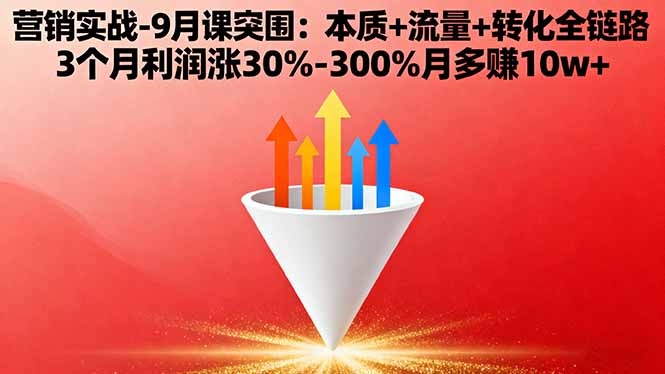 营销实战-9月突围课:本质+流量+转化全链路 3个月利润涨30%-300%月多赚10w+网络赚钱,项目资源网,副业资源网,兼职项目,网赚课程-副业赚钱-互联网创业-独家轻创IP大圣网创