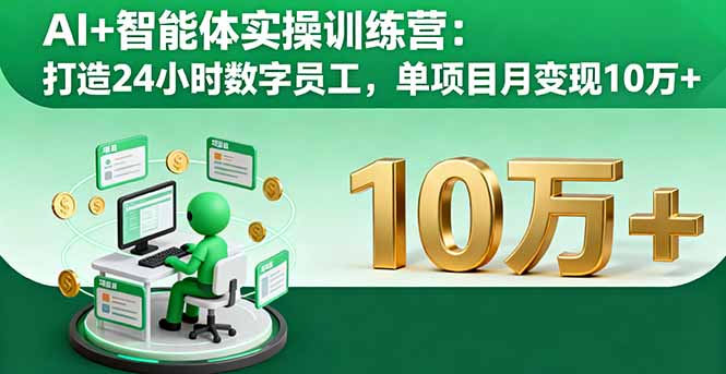 AI+智能体实操训练营:打造24小时数字员工,单项目月变现10万+网络赚钱,项目资源网,副业资源网,兼职项目,网赚课程-副业赚钱-互联网创业-独家轻创IP大圣网创