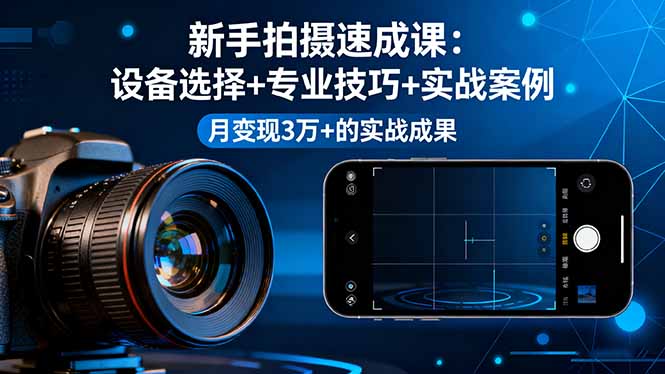 新手拍摄速成课,设备选择+专业技巧+实战案例,月变现3万+的实战成果网络赚钱,项目资源网,副业资源网,兼职项目,网赚课程-副业赚钱-互联网创业-独家轻创IP大圣网创