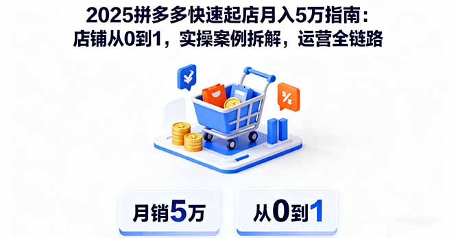 2025拼多多快速起店月入5万指南:店铺从0到1,实操案例拆解,运营全链路网络赚钱,项目资源网,副业资源网,兼职项目,网赚课程-副业赚钱-互联网创业-独家轻创IP大圣网创