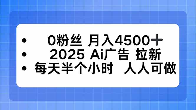 0粉丝 月入4500+,2025AI广告拉新,每天半个小时 人人可做网络赚钱,项目资源网,副业资源网,兼职项目,网赚课程-副业赚钱-互联网创业-独家轻创IP大圣网创