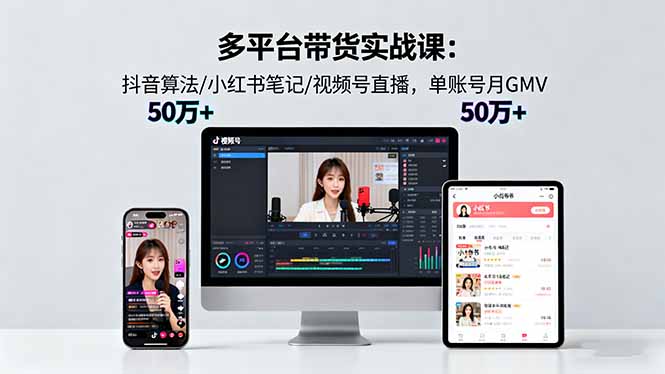多平台带货实战课18.0：抖音算法/小红书笔记/视频号直播，单账号月GMV50w+网络赚钱,项目资源网,副业资源网,兼职项目,网赚课程-副业赚钱-互联网创业-独家轻创IP大圣网创