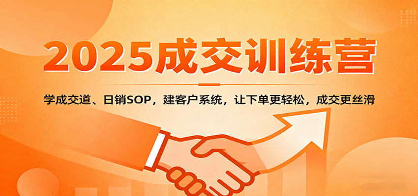 2025成交实战训练营:学成交道、日销SOP,建客户系统,让下单更轻松,成交更丝滑网络赚钱,项目资源网,副业资源网,兼职项目,网赚课程-副业赚钱-互联网创业-独家轻创IP大圣网创