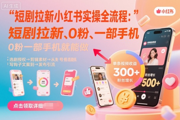 短剧拉新小红书实操全流程，0粉一部手机就可以做，详细教程网络赚钱,项目资源网,副业资源网,兼职项目,网赚课程-副业赚钱-互联网创业-独家轻创IP大圣网创