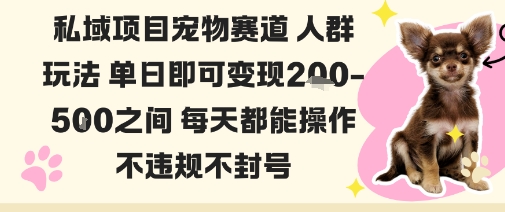 私域宠物项目赛道人群玩法单日即可变现2-5张之间每天都能操作不违规不封号网络赚钱,项目资源网,副业资源网,兼职项目,网赚课程-副业赚钱-互联网创业-独家轻创IP大圣网创