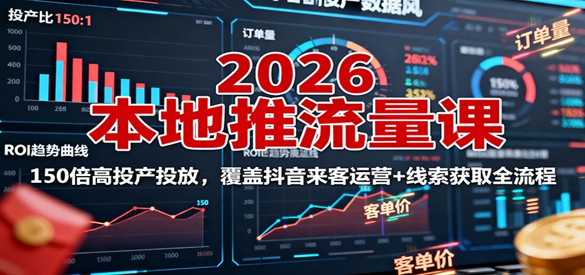 2026本地推流量课：150倍高投产投放，覆盖抖音来客运营+线索获取全流程网络赚钱,项目资源网,副业资源网,兼职项目,网赚课程-副业赚钱-互联网创业-独家轻创IP大圣网创