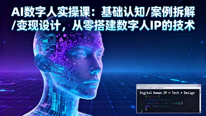 AI数字人实操课：基础认知/案例拆解/变现设计，从零搭建数字人IP的技术网络赚钱,项目资源网,副业资源网,兼职项目,网赚课程-副业赚钱-互联网创业-独家轻创IP大圣网创